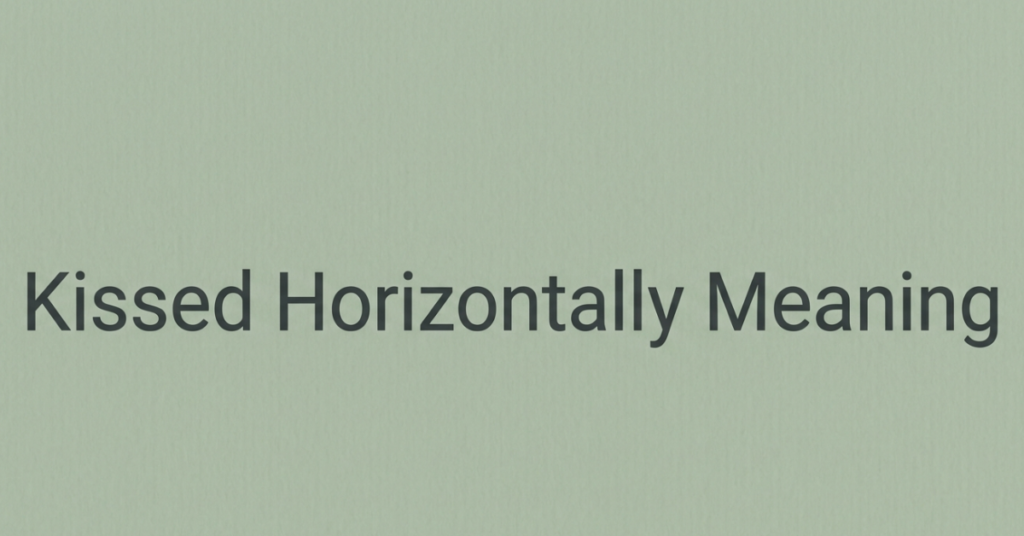Kissed Horizontally Meaning: What Does It Really Mean?