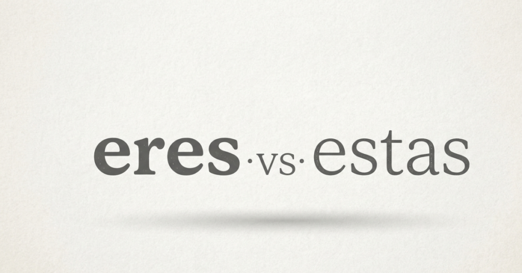 Eres vs Estás: Understanding the Key Difference in Spanish