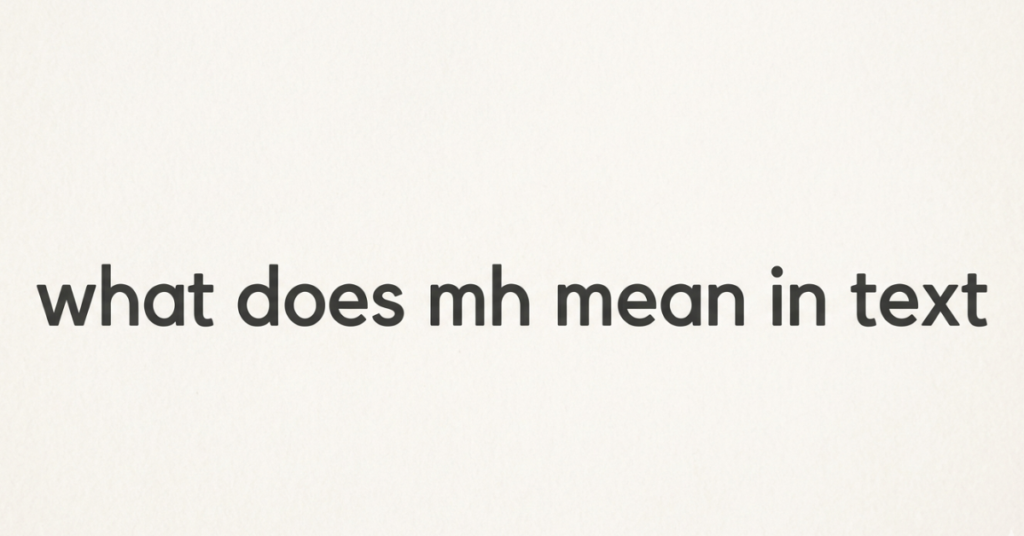 What Does MH Mean in Text? A Complete Guide