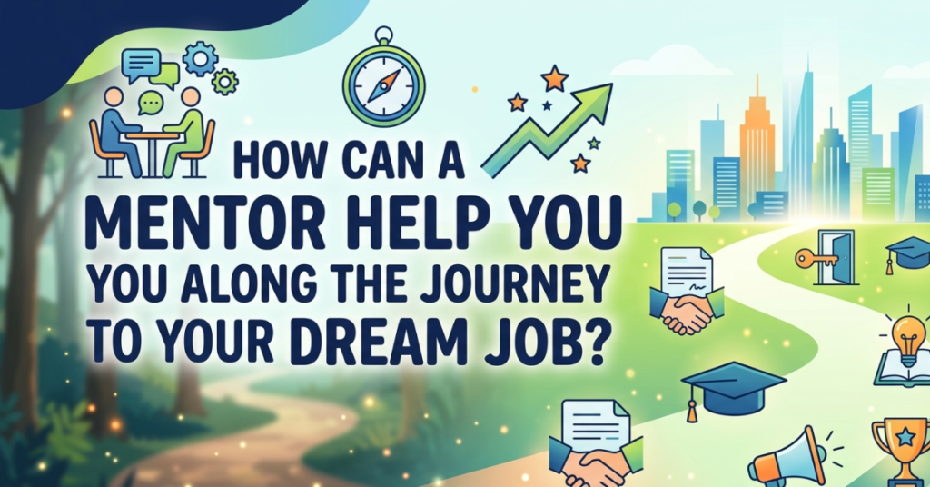 How Can a Mentor Help You Along the Journey to Your Dream Job? What Qualifies Someone as a Mentor?